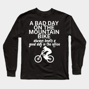 A bad day on the mountain bike always beats a good day in the office Long Sleeve T-Shirt